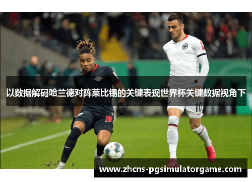 以数据解码哈兰德对阵莱比锡的关键表现世界杯关键数据视角下