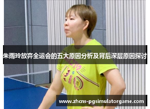 朱雨玲放弃全运会的五大原因分析及背后深层原因探讨