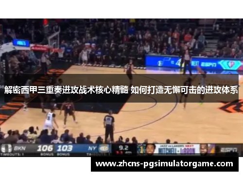 解密西甲三重奏进攻战术核心精髓 如何打造无懈可击的进攻体系