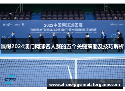 赢得2024澳门网球名人赛的五个关键策略及技巧解析